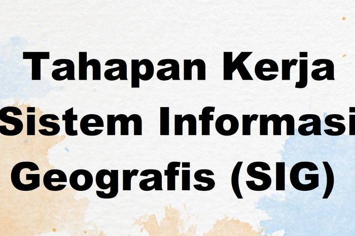 Tahapan Kerja Sistem Informasi Geografis Sig Materi Geografi Sonora Id