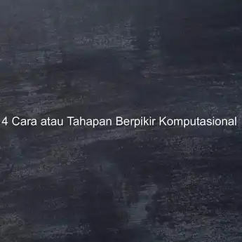 4 Cara atau Tahapan Berpikir Komputasional, Lengkap dengan Pengertian