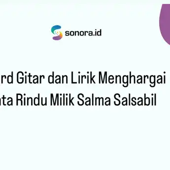 Chord Gitar dan Lirik Menghargai Kata Rindu Milik Salma Salsabil 