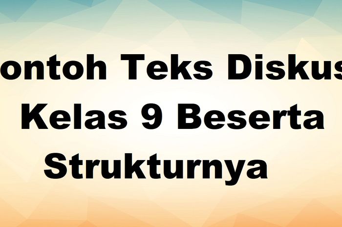 12 Contoh Teks Diskusi Kelas 9 Beserta Strukturnya - Sonora.id