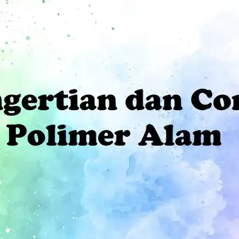 Polimer Alam: Pengertian dan Contoh, Materi Kimia