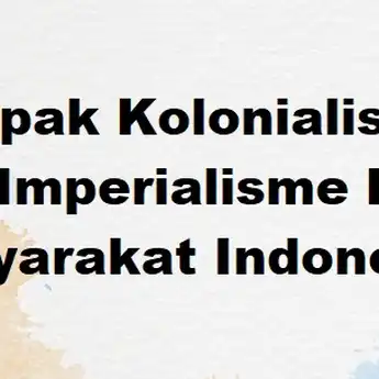26 Dampak Kolonialisme dan Imperialisme Bagi Masyarakat Indonesia di Berbagai Bidang