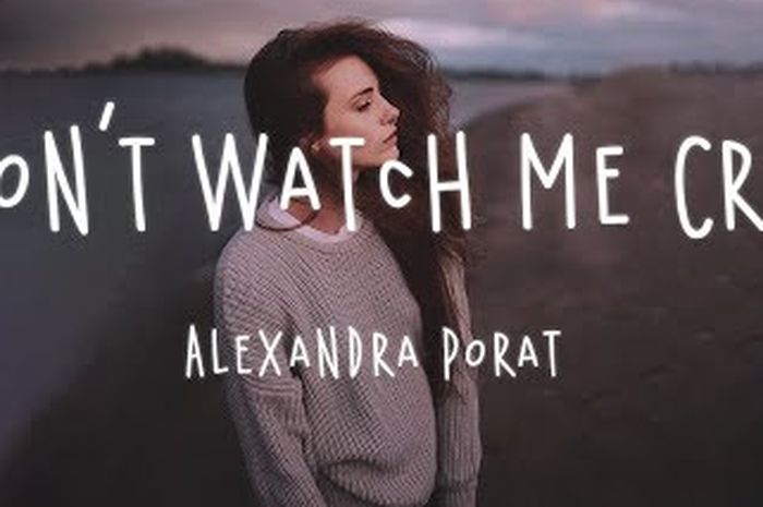 Lirik Lagu Don't Watch Me Cry - Alexandra Porat, Serta Artinya - Sonora.id