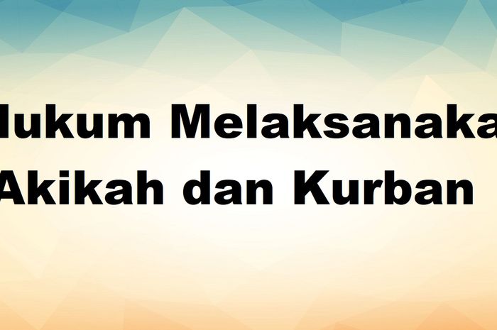 Hukum Melaksanakan Akikah dan Kurban dalam Islam - Sonora.id