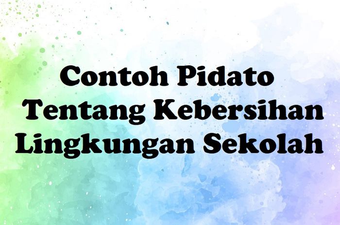 7 Contoh Pidato Tentang Kebersihan Lingkungan Sekolah - Sonora.id