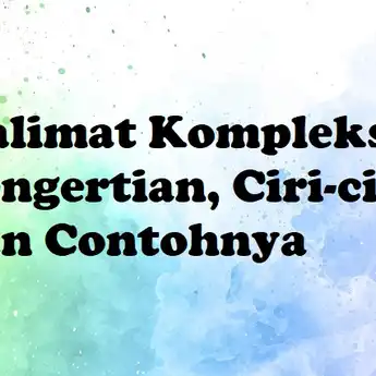 Kalimat Kompleks: Pengertian, Ciri-ciri dan Contohnya