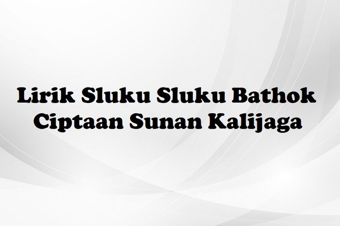 Lirik Sluku Sluku Bathok Ciptaan Sunan Kalijaga Beserta Arti Dan ...