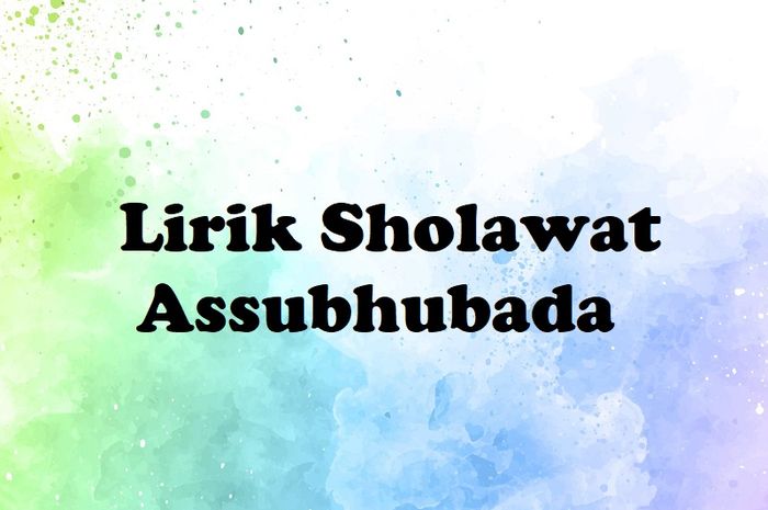 Lirik Sholawat Assubhubada Dalam Teks Arab, Latin Dan Artinya - Sonora.id