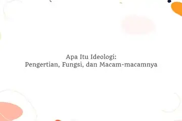 Apa Itu Ideologi: Pengertian, Fungsi, dan Macam-macamnya