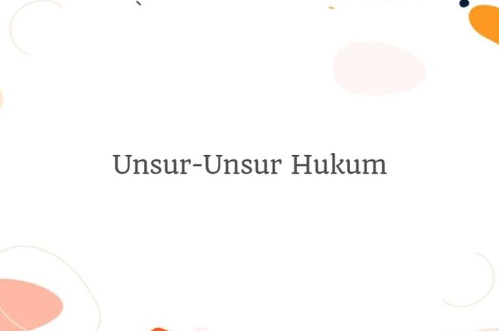 4 Unsur-Unsur Hukum, Lengkap Dengan Pengertian Dan Penjelasan - Sonora.id