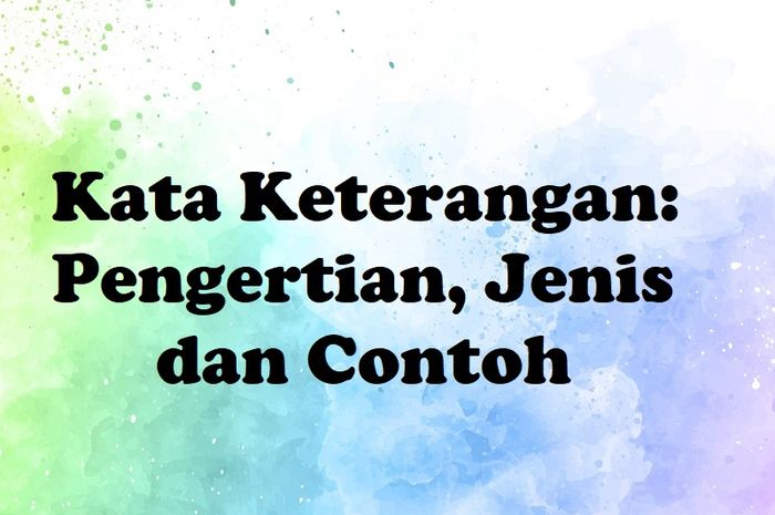 Kata Keterangan: Pengertian, Jenis Dan Contoh - Sonora.id