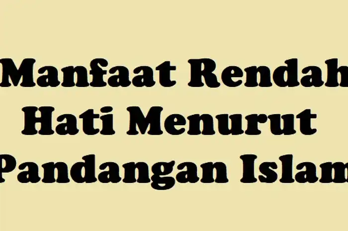 10 Manfaat Rendah Hati Menurut Pandangan Islam - Semua Halaman - Sonora.id